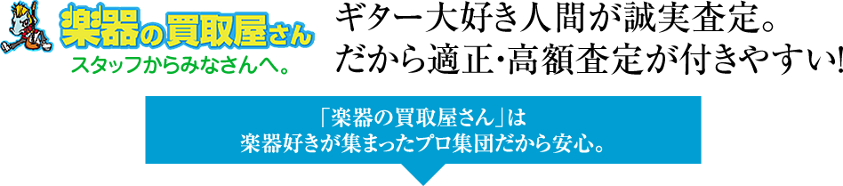 ギター大好き人間が誠実査定。だから適正・高額査定が付きやすい！